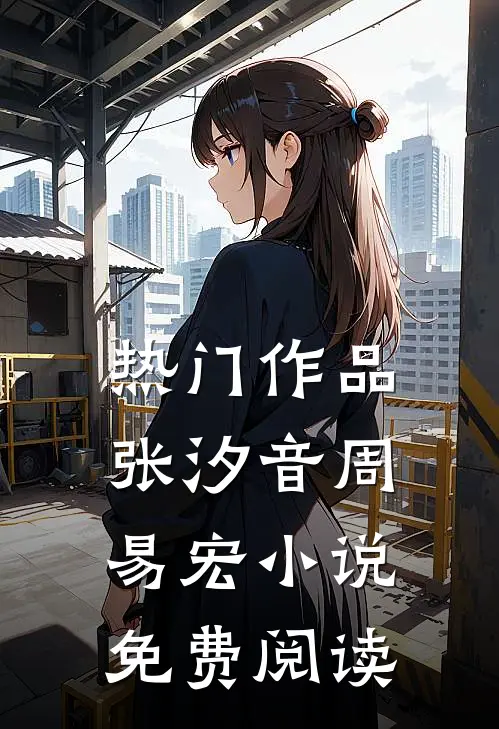 热门作品张汐音周易宏小说免费阅读