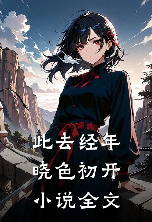 此去经年，晓色初开小说全文