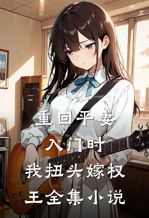 重回平妻入门时，我扭头嫁权王全集小说