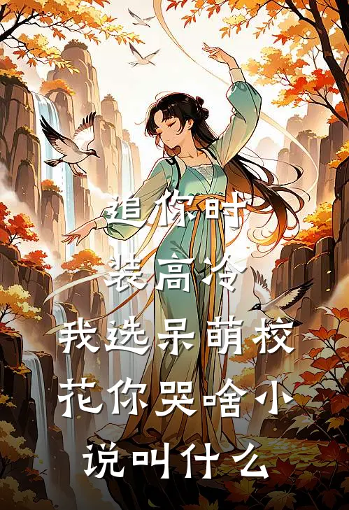 追你时装高冷，我选呆萌校花你哭啥小说叫什么