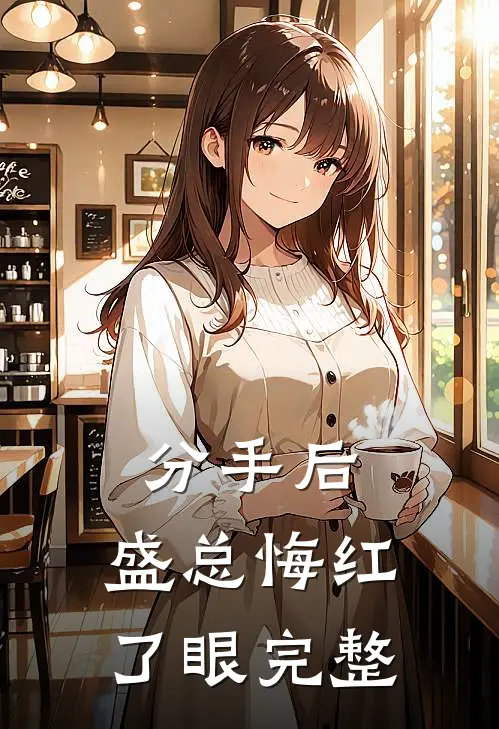 分手后，盛总悔红了眼完整
