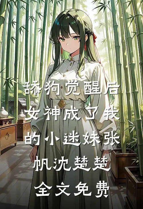 舔狗觉醒后，女神成了我的小迷妹张帆沈楚楚全文免费