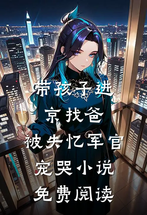 带孩子进京找爸，被失忆军官宠哭小说免费阅读
