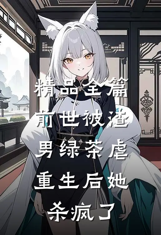 精品全篇前世被渣男绿茶虐，重生后她杀疯了