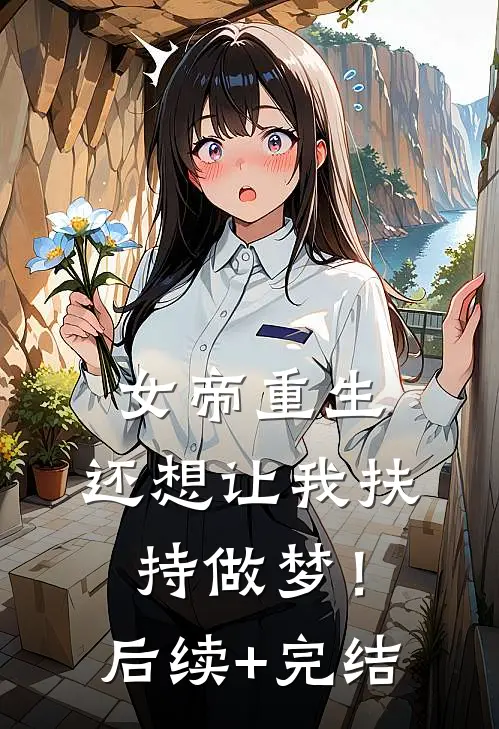 女帝重生，还想让我扶持做梦！后续+完结