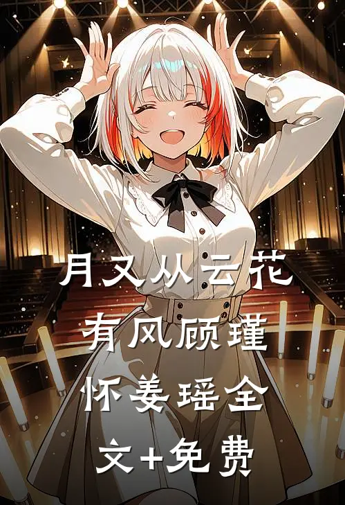 月又从云花有风顾瑾怀姜瑶全文+免费