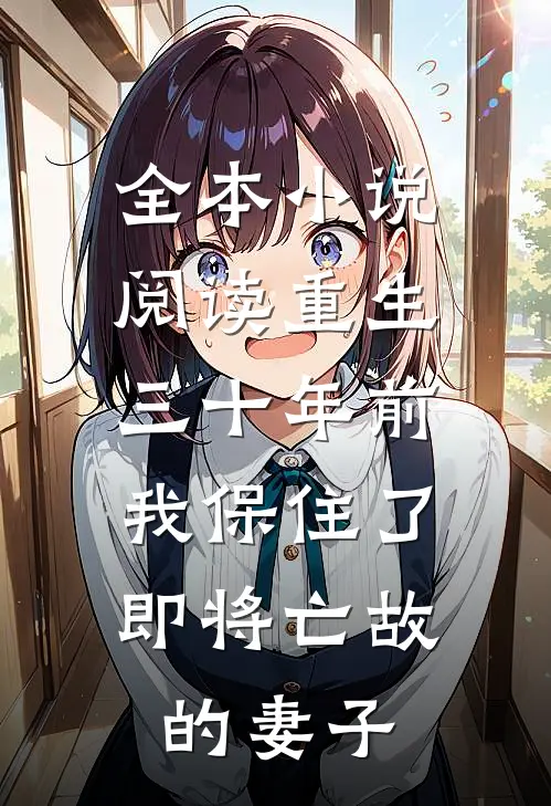 全本小说阅读重生三十年前，我保住了即将亡故的妻子