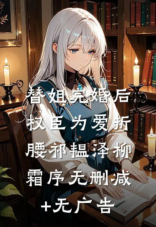 替姐完婚后，权臣为爱折腰祁韫泽柳霜序无删减+无广告