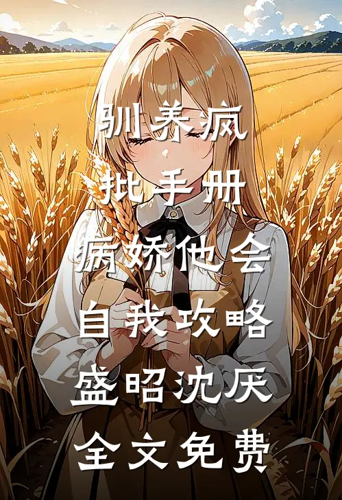 驯养疯批手册：病娇他会自我攻略盛昭沈厌全文免费
