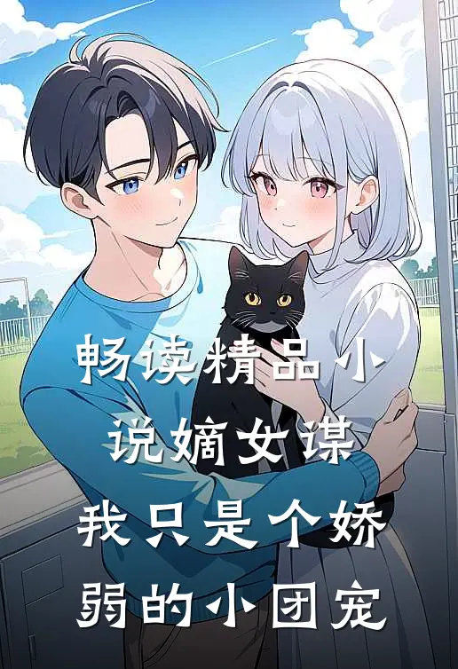 畅读精品小说嫡女谋：我只是个娇弱的小团宠