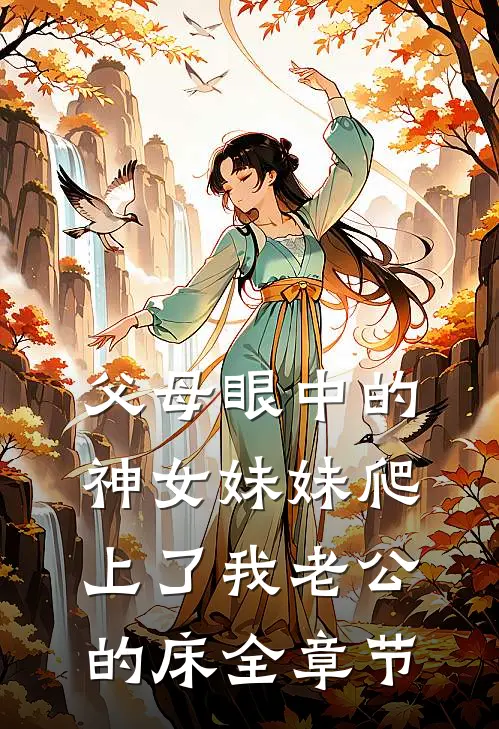 父母眼中的神女妹妹爬上了我老公的床全章节