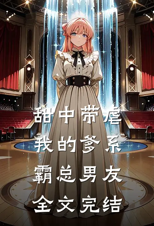 甜中带虐：我的爹系霸总男友全文完结