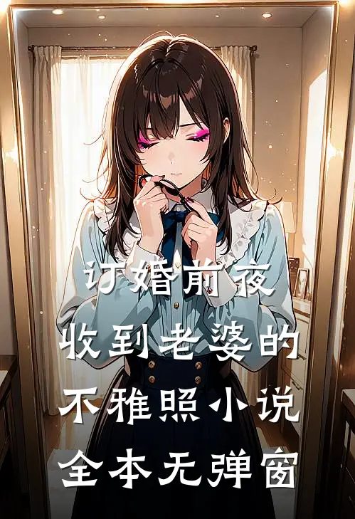 订婚前夜，收到老婆的不雅照小说全本无弹窗