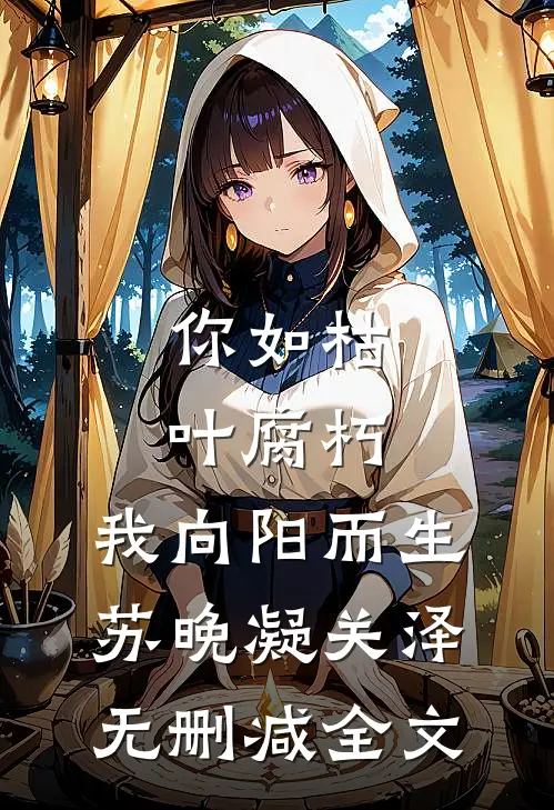 你如枯叶腐朽，我向阳而生苏晚凝关泽无删减全文