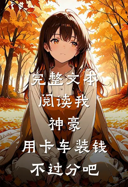 完整文本阅读我，神豪，用卡车装钱不过分吧