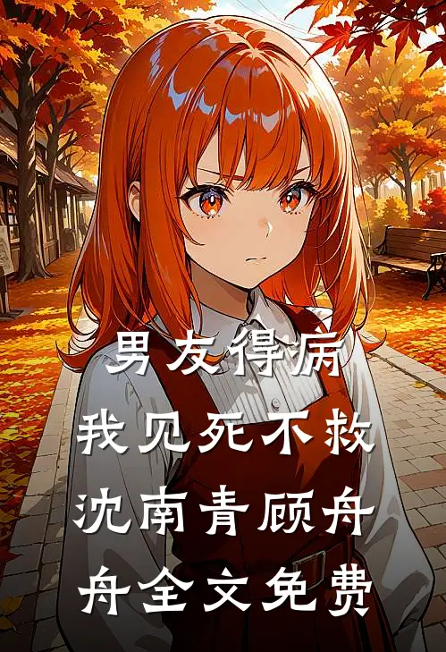 男友得病，我见死不救沈南青顾舟舟全文免费