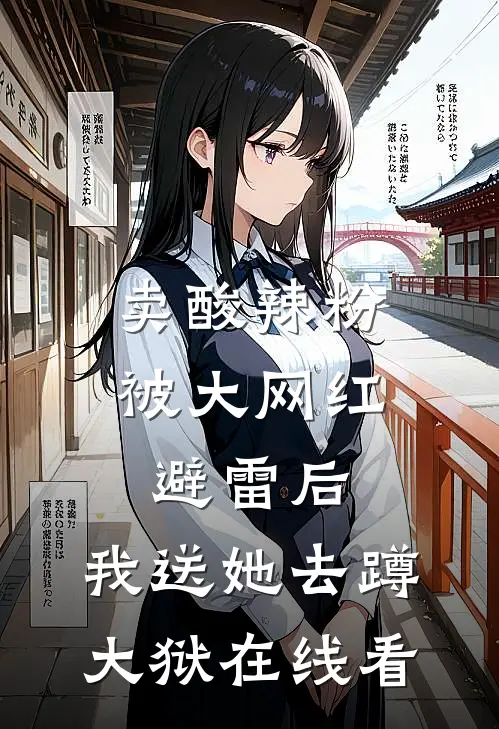 卖酸辣粉被大网红避雷后，我送她去蹲大狱在线看