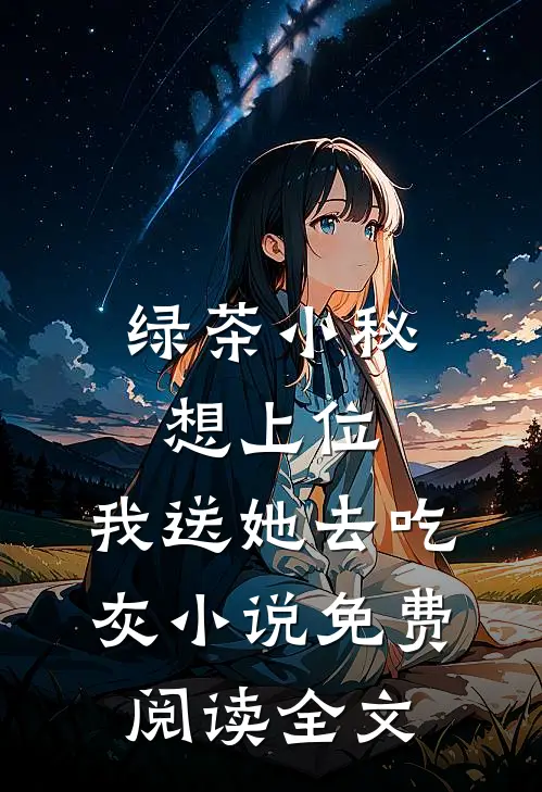 绿茶小秘想上位，我送她去吃灰小说免费阅读全文