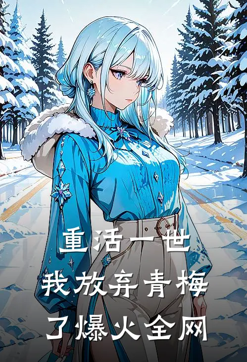 重活一世，我放弃青梅了爆火全网