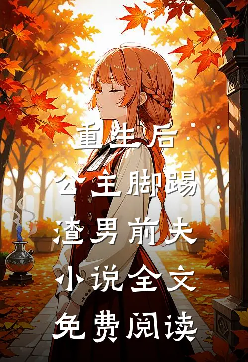 重生后，公主脚踢渣男前夫小说全文免费阅读