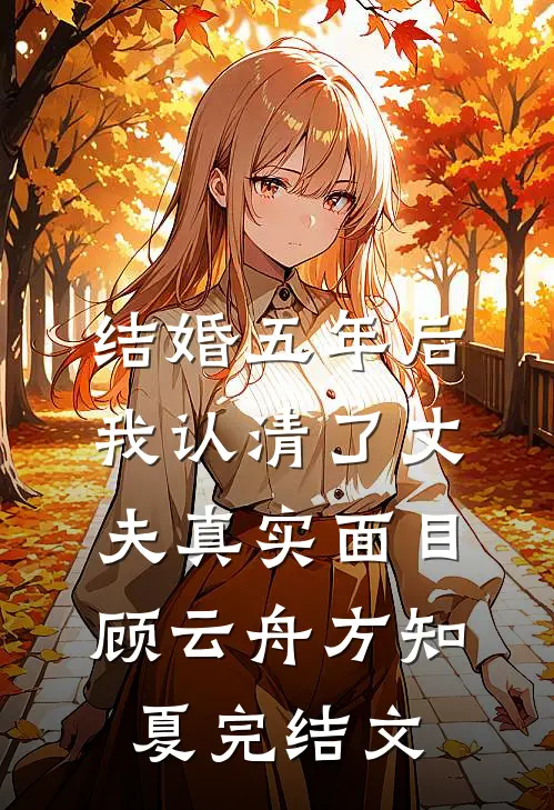 结婚五年后，我认清了丈夫真实面目顾云舟方知夏完结文