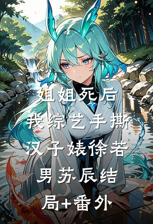 姐姐死后，我综艺手撕汉子婊徐若男苏辰结局+番外