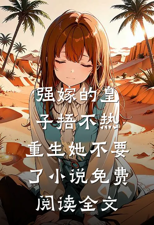 强嫁的皇子捂不热，重生她不要了小说免费阅读全文