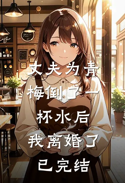 丈夫为青梅倒了一杯水后,我离婚了已完结