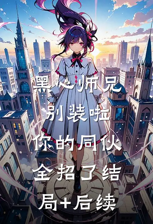 黑心师兄别装啦，你的同伙全招了结局+后续