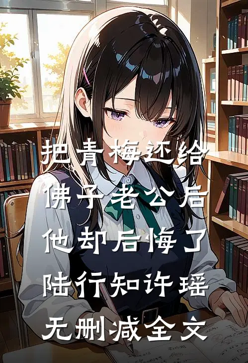 把青梅还给佛子老公后，他却后悔了陆行知许瑶无删减全文