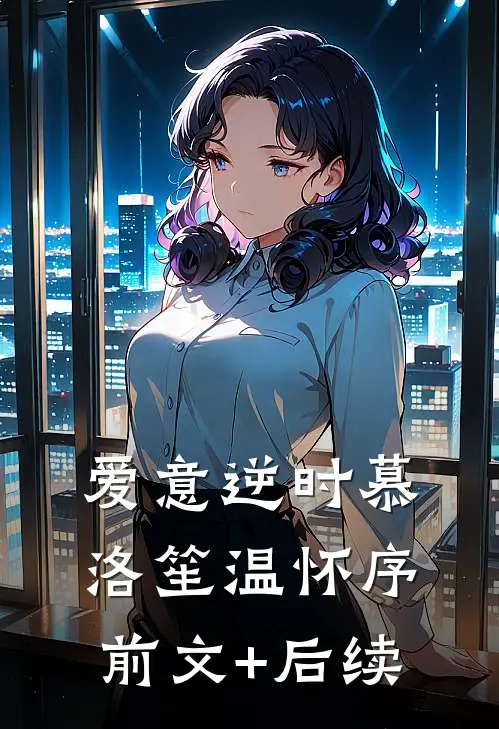 爱意逆时慕洛笙温怀序前文+后续