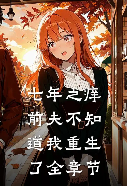 七年之痒，前夫不知道我重生了全章节