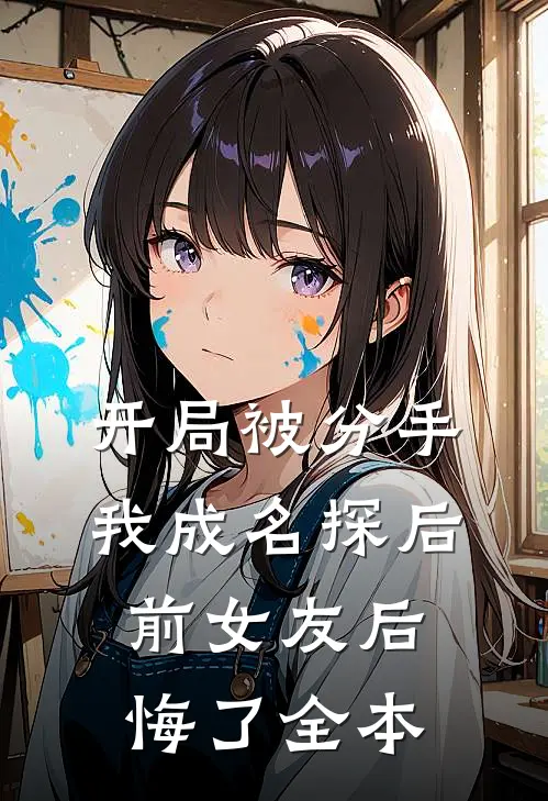开局被分手，我成名探后前女友后悔了全本