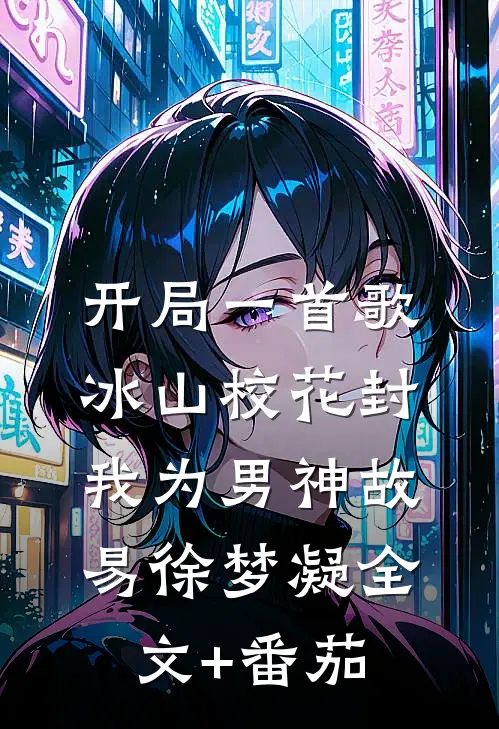 开局一首歌，冰山校花封我为男神故易徐梦凝全文+番茄