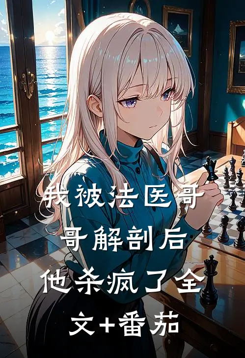 我被法医哥哥解剖后，他杀疯了全文+番茄