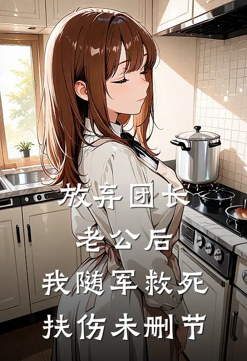 放弃团长老公后，我随军救死扶伤未删节