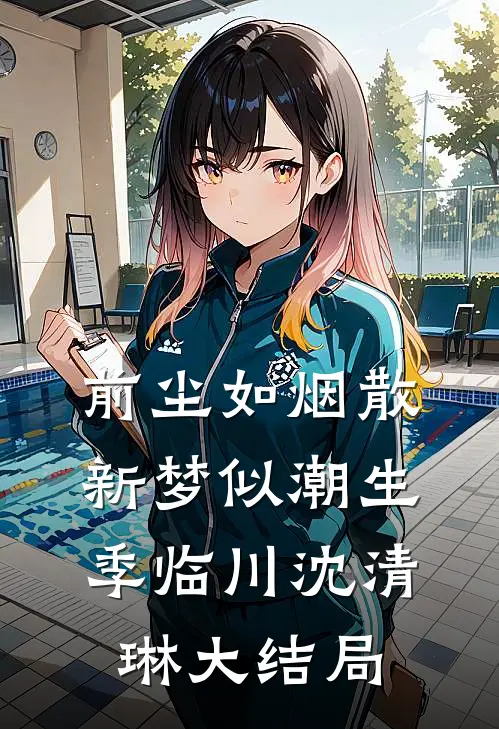 前尘如烟散，新梦似潮生季临川沈清琳大结局