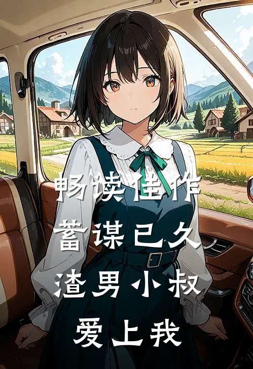 畅读佳作蓄谋已久：渣男小叔爱上我