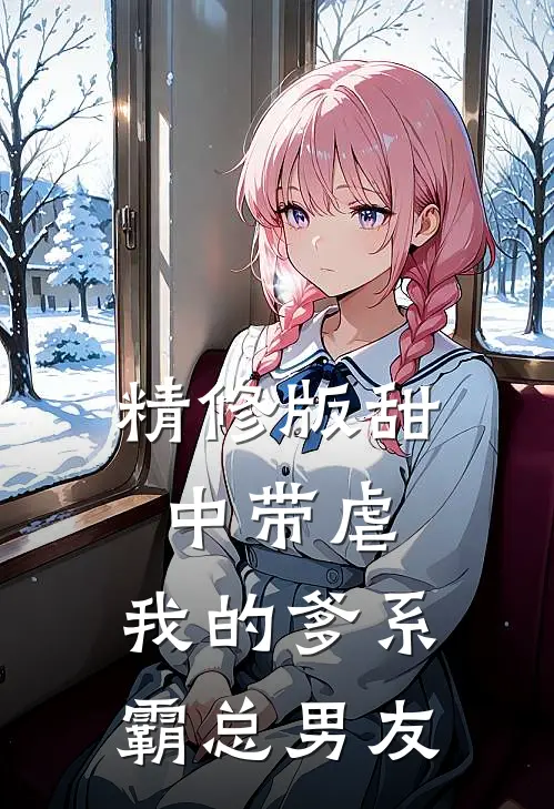 精修版甜中带虐：我的爹系霸总男友