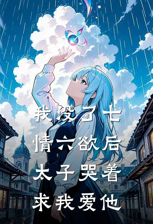 我没了七情六欲后，太子哭着求我爱他