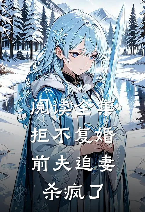 阅读全集拒不复婚：前夫追妻杀疯了