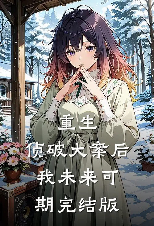 重生：侦破大案后，我未来可期完结版