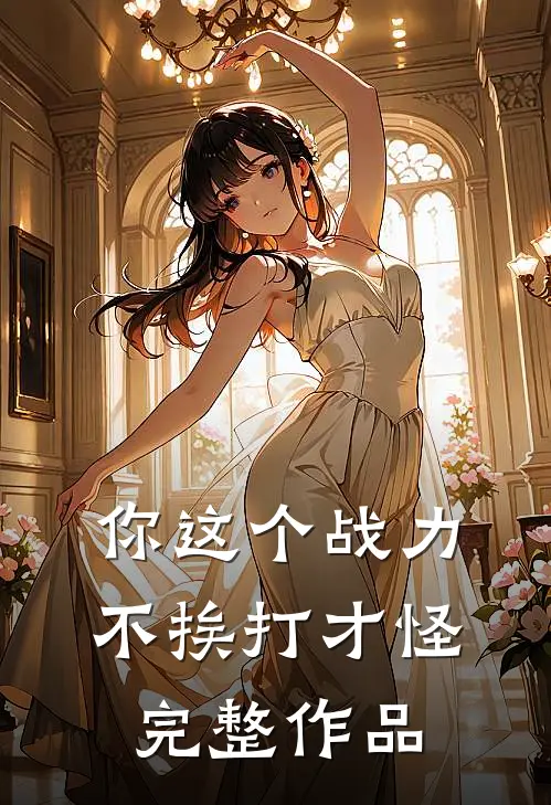 你这个战力，不挨打才怪完整作品