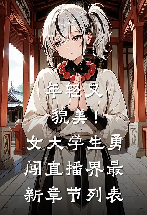 年轻又貌美！女大学生勇闯直播界最新章节列表