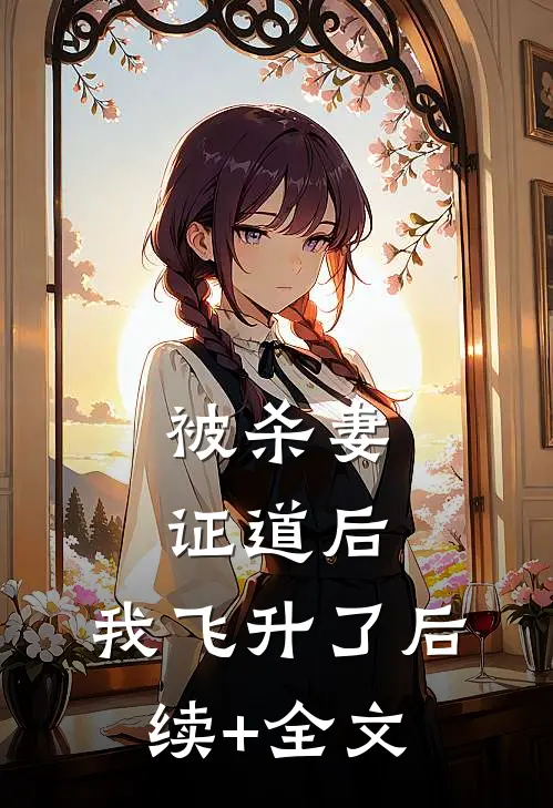 被杀妻证道后，我飞升了后续+全文