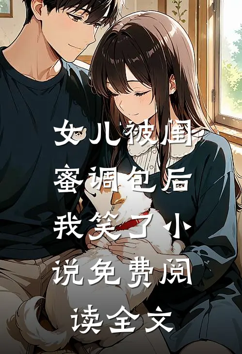 女儿被闺蜜调包后，我笑了小说免费阅读全文