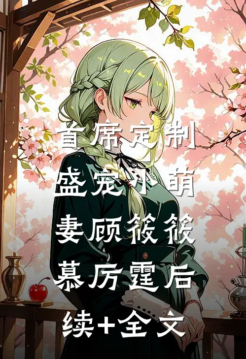 首席定制：盛宠小萌妻顾筱筱慕厉霆后续+全文