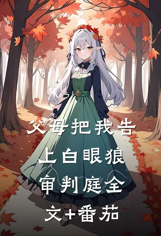 父母把我告上白眼狼审判庭全文+番茄