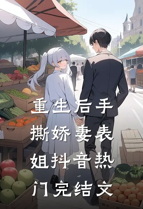 重生后手撕娇妻表姐抖音热门完结文