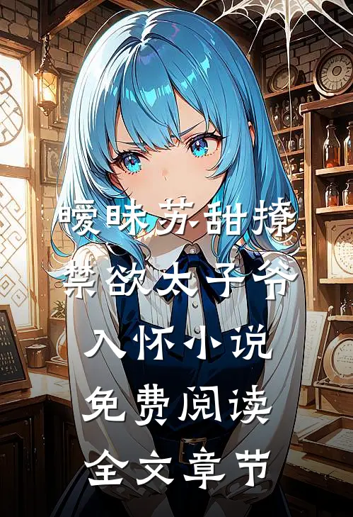 暧昧苏甜撩禁欲太子爷入怀小说免费阅读全文章节